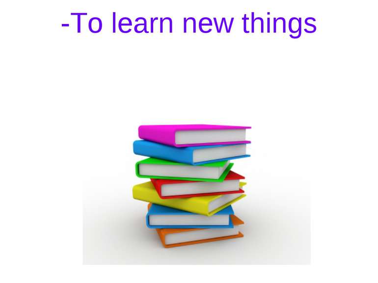 -To learn new things