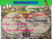 Карта мандрівки 1.Порт «ПРИРОДНИЙ» 2.Порт «ІСТОРИЧНИЙ» 3.Порт «ПРАВИЛА ТБ» 4....