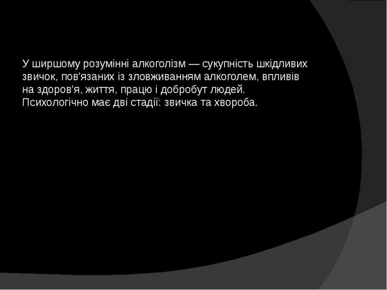 У ширшому розумінні алкоголізм — сукупність шкідливих звичок, пов'язаних із з...