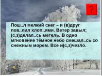 Пош..л мелкий снег – и (в)друг пов..лил хлоп..ями. Ветер завыл; (с,з)делал..с...