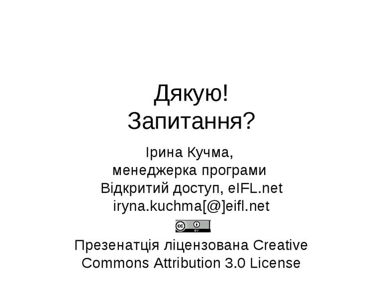 Дякую! Запитання? Ірина Кучма, менеджерка програми Відкритий доступ, eIFL.net...