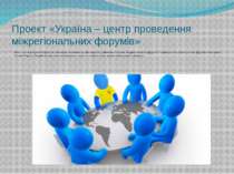 Проект «Україна – центр проведення міжрегіональних форумів» Мета - позиціонув...