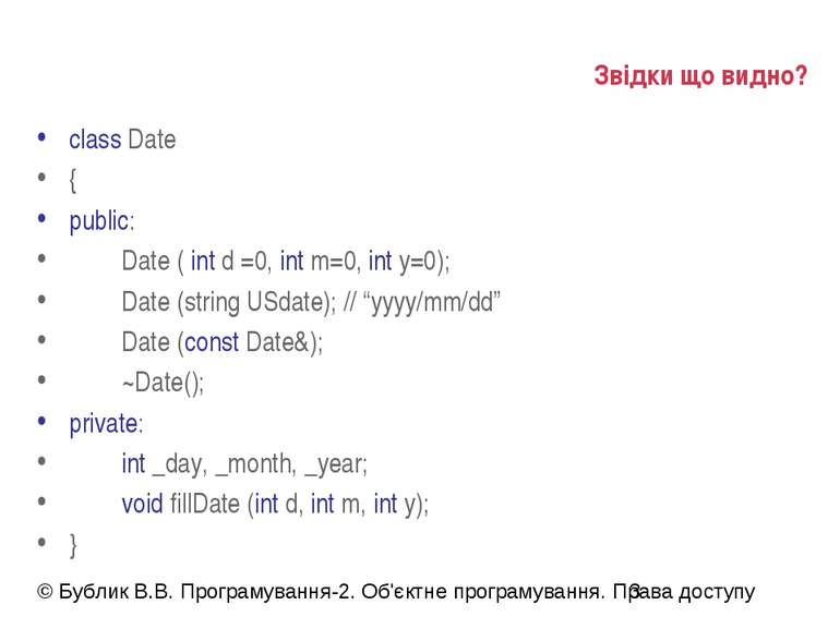 Звідки що видно? class Date { public: Date ( int d =0, int m=0, int y=0); Dat...