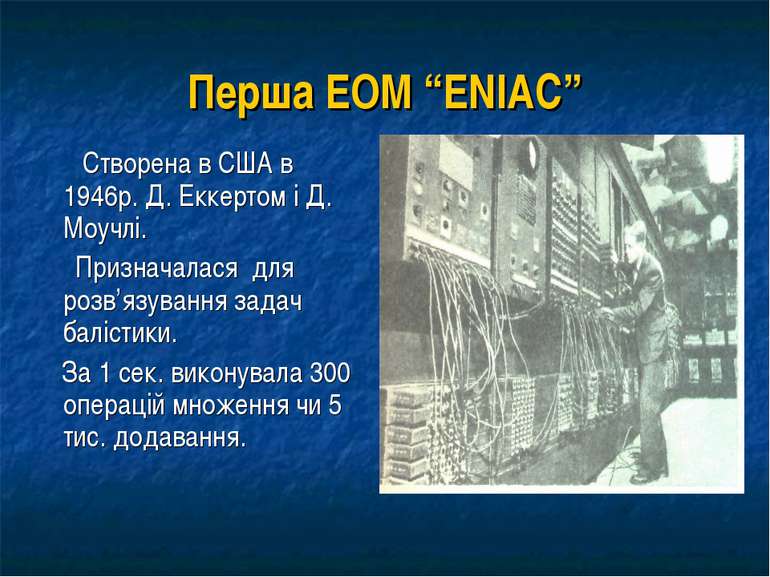 Перша ЕОМ “ENIAC” Створена в США в 1946р. Д. Еккертом і Д. Моучлі. Призначала...