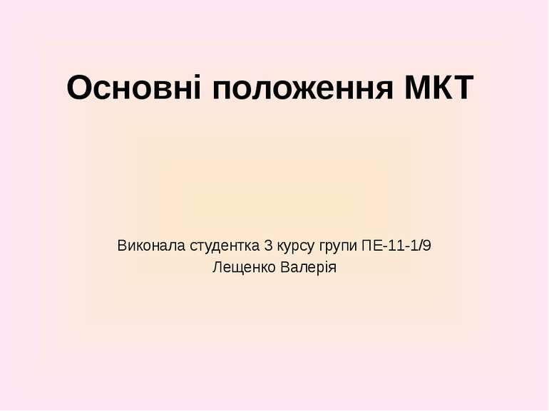 Основні положення МКТ Виконала студентка 3 курсу групи ПЕ-11-1/9 Лещенко Валерія