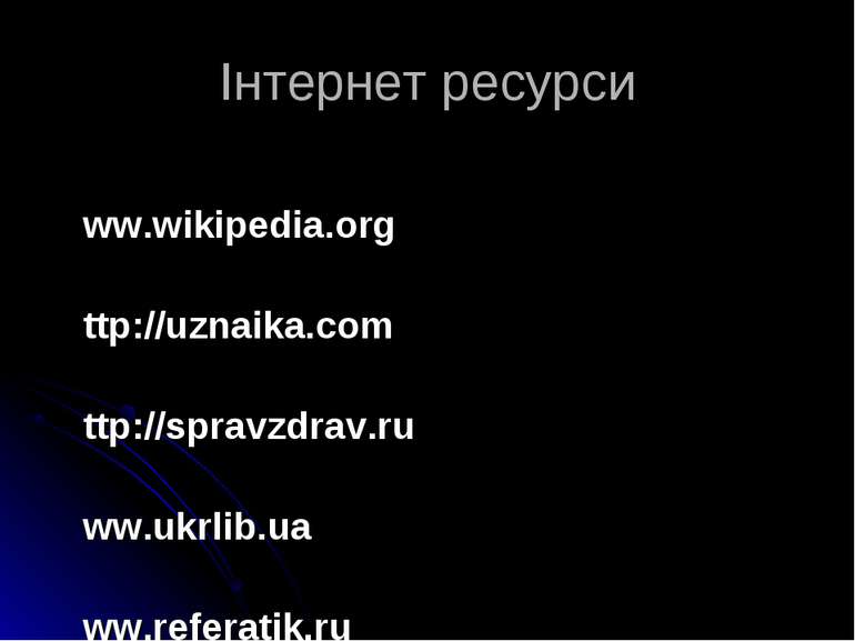 Інтернет ресурси www.wikipedia.org http://uznaika.com http://spravzdrav.ru ww...