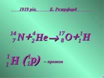 1919 рік. Е. Резерфорд H 1 1 + ® + – протон