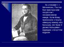 За словами І. І. Мечникова, Пастер був пристрасним патріотом і ненависником н...