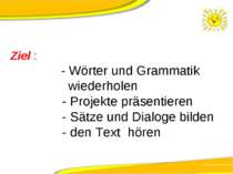Ziel : - Wörter und Grammatik wiederholen - Projekte präsentieren - Sätze und...