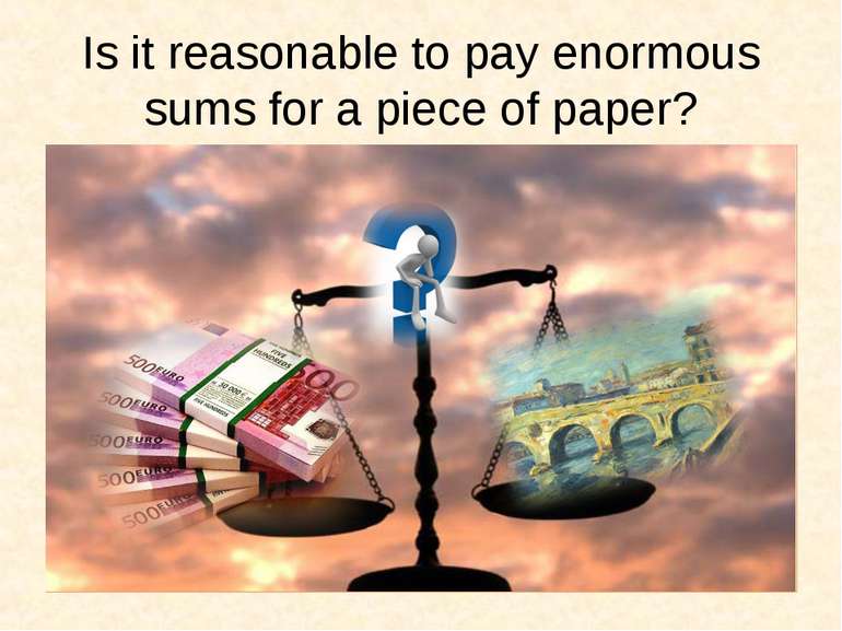 Is it reasonable to pay enormous sums for a piece of paper?