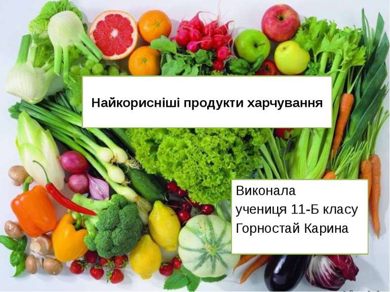 Найкорисніші продукти харчування Виконала учениця 11-Б класу Горностай Карина