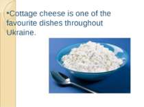 Cottage cheese is one of the favourite dishes throughout Ukraine.