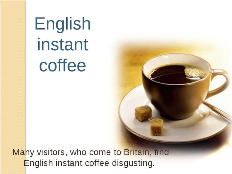 English instant coffee Many visitors, who come to Britain, find English insta...