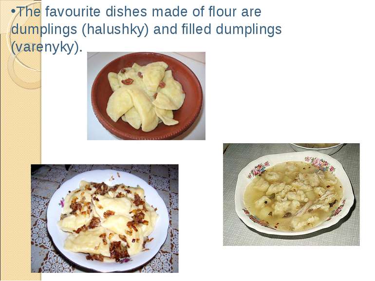 The favourite dishes made of flour are dumplings (halushky) and filled dumpli...