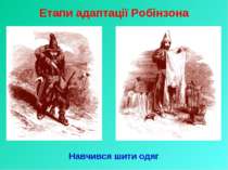 Етапи адаптації Робінзона Навчився шити одяг