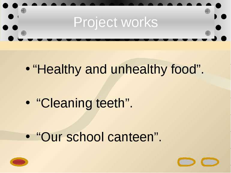 Project works “Healthy and unhealthy food”. “Cleaning teeth”. “Our school can...
