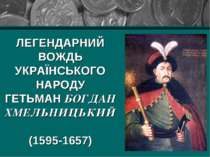 ЛЕГЕНДАРНИЙ ВОЖДЬ УКРАЇНСЬКОГО НАРОДУ ГЕТЬМАН БОГДАН ХМЕЛЬНИЦЬКИЙ (1595-1657)