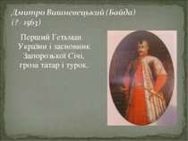 Перший Гетьман України і засновник Запорозької Січі, гроза татар і турок.
