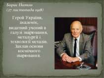 Герой України, академік, видатний учений в галузі зварювання, металургії і те...