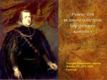 Рубенс був великим майстром портретного живопису Портрет іспанського короля Ф...