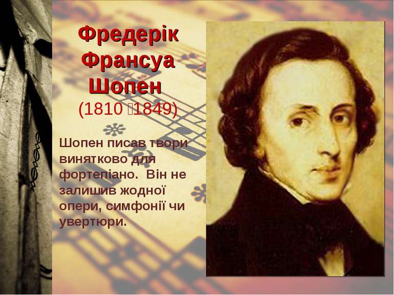 Фредерік Франсуа Шопен (1810 1849) Шопен писав твори винятково для фортепіано...