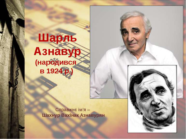 Шарль Азнавур Справжнє ім’я – Шахнур Вахінак Азнавурян (народився в 1924 р.)