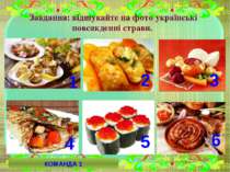 Завдання: відшукайте на фото українські повсякденні страви. 6 4 5 2 3 1 КОМАН...