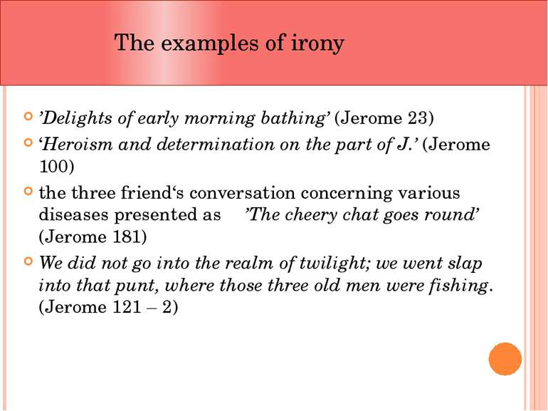 The examples of irony ’Delights of early morning bathing’ (Jerome 23) ‘Herois...