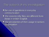 The subject of my investigation the use of questions in everyday communicatio...