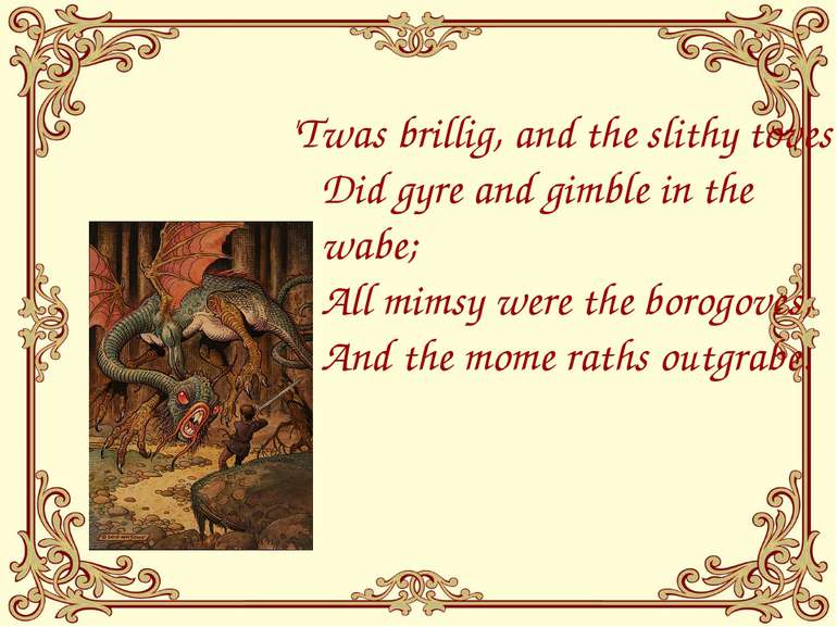 'Twas brillig, and the slithy toves Did gyre and gimble in the wabe; All mims...