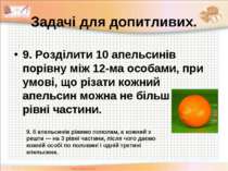 Задачі для допитливих. 9. Розділити 10 апельсинів порівну між 12-ма особами, ...