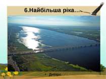 6.Найбільша ріка… Дніпро