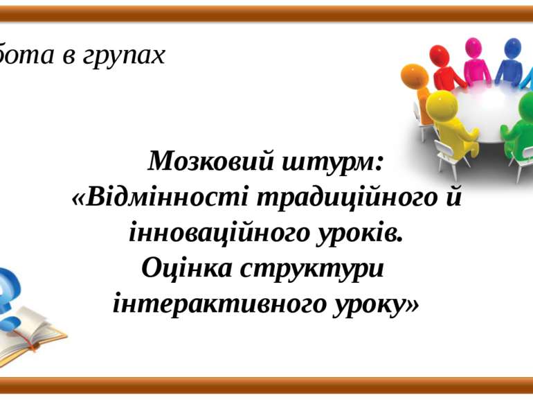 Робота в групах Мозковий штурм: «Відмінності традиційного й інноваційного уро...