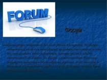 Форум - інтернет-ресурс, популярний вид спілкування в інтернеті. На форумі ст...