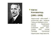 Євген Коновалець (1891–1938) Український військовий і політичний діяч, керівн...