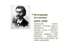 Володимир Антонович (1834–1908) Український історик, археолог, етнограф, один...