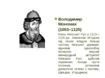 Володимир Мономах (1053–1125) Князь Київської Русі у 1113—1125 рр., тимчасово...