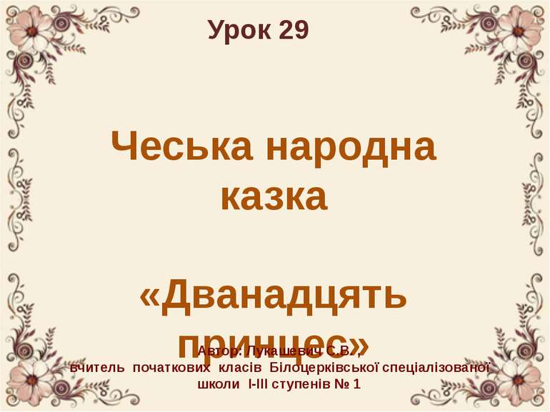 Урок 29 Чеська народна казка «Дванадцять принцес» Автор: Лукашевич С.В. , вчи...