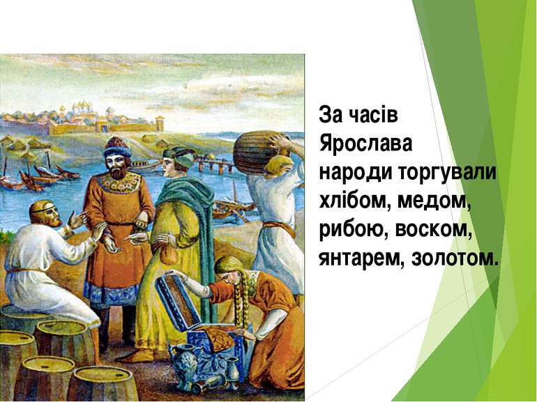 За часів Ярослава народи торгували хлібом, медом, рибою, воском, янтарем, зол...