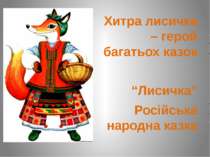 Хитра лисичка – герой багатьох казок “Лисичка” Російська народна казка