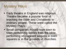 Mystery Plays Early theatre in England was religious. Theatre became a popula...