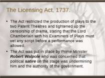 The Licensing Act, 1737. The Act restricted the production of plays to the tw...