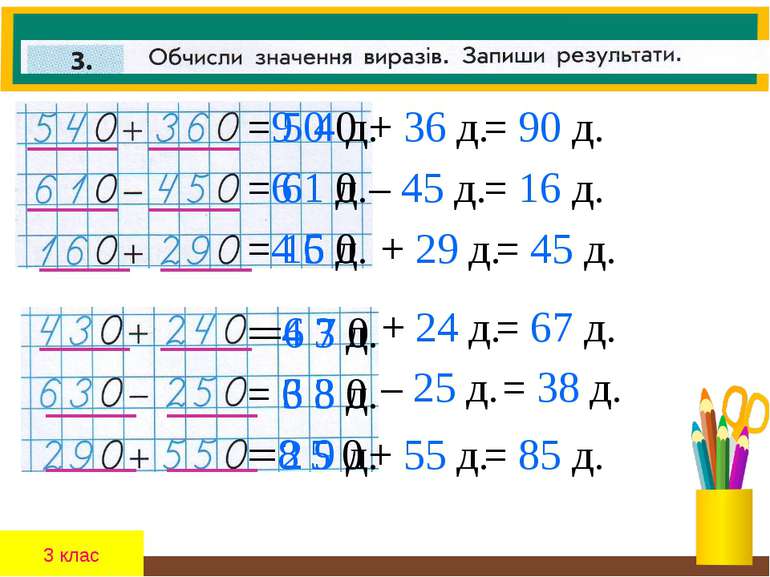 3 клас =9 0 0 = 5 4 д. + 36 д. = 90 д. =6 1 0 = 61 д. – 45 д. = 16 д. =4 5 0 ...