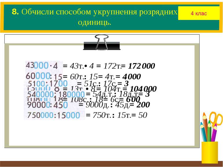 4 клас 8. Обчисли способом укрупнення розрядних одиниць. .• 4 = 172т. = 172 =...