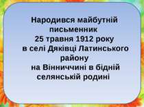 Народився майбутній письменник 25 травня 1912 року в селі Дяківці Латинського...
