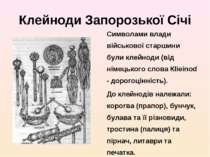 Клейноди Запорозької Січі Символами влади військової старшини були клейноди (...