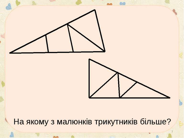 На якому з малюнків трикутників більше? *