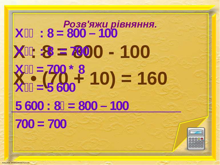 Розв'яжи рівняння. Х : 8 = 800 - 100 X • (70 + 10) = 160 Х : 8 = 800 – 100 Х ...