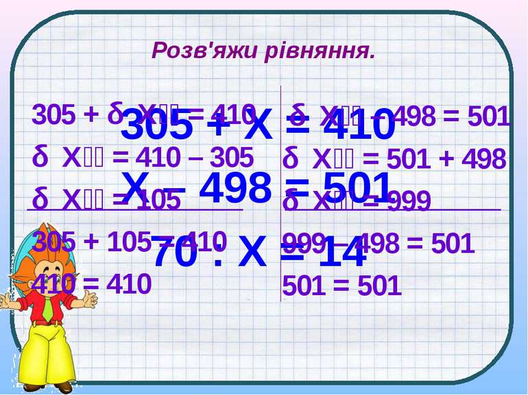 Розв'яжи рівняння. 305 + Х = 410 Х – 498 = 501 70 : Х = 14 305 + Х = 410 Х = ...