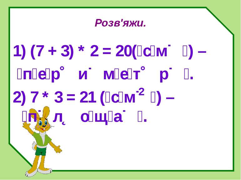 Розв'яжи. 1) (7 + 3) * 2 = 20( с м ) – п е р и м е т р . 2) 7 * 3 = 21 ( с м ...